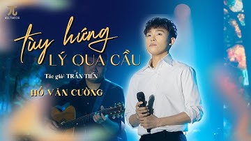TÙY HỨNG LÝ QUA CẦU (Live) | HỒ VĂN CƯỜNG
