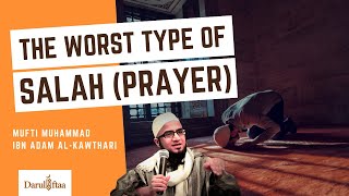 The Worst Type Of Salah (Prayer) | Mufti Muhammad ibn Adam al-Kawthari | Short Clip