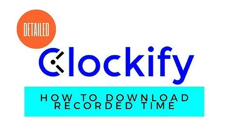 DOWNLOAD RECORDED TIME IN CLOCKIFY (DETAILED)