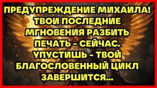 видео: ПРЕДУПРЕЖДЕНИЕ МИХАИЛА! ТВОИ ПОСЛЕДНИЕ МГНОВЕНИЯ РАЗБИТЬ ПЕЧАТЬ - СЕЙЧАС. УПУСТИШЬ - ТВОЙ БЛАГОСЛ... картинка: ПРЕДУПРЕЖДЕНИЕ МИХАИЛА! ТВОИ ПОСЛЕДНИЕ МГНОВЕНИЯ РАЗБИТЬ ПЕЧАТЬ - СЕЙЧАС. УПУСТИШЬ - ТВОЙ БЛАГОСЛ...