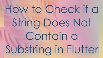 How to Check if a String Does Not Contain a Substring in Flutter