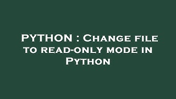 PYTHON : Change file to read-only mode in Python