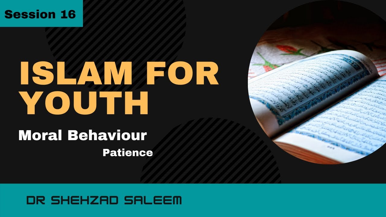 Islam for Youth - Session 16 | Moral Behaviour - Patience | Dr. Shehzad Saleem