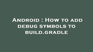 Android : How to add debug symbols to build.gradle