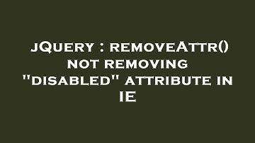 jQuery : removeAttr() not removing "disabled" attribute in IE