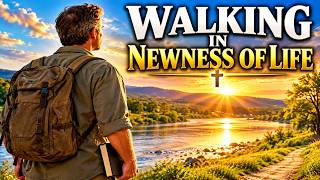 WALKING IN NEWNESS OF LIFE