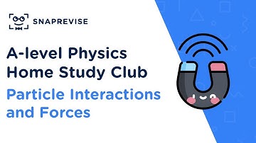 Home Study Club: A-level Physics - Particle Interactions and Forces