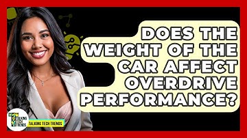 Does The Weight Of The Car Affect Overdrive Performance? - Talking Tech Trends