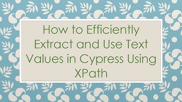 How to Efficiently Extract and Use Text Values in Cypress Using XPath
