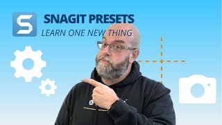 Save Valuable Time With Snagit Presets  | A "Learn One New Thing" Webinar