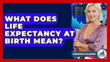 What Does Life Expectancy At Birth Mean? - Demographic Data Answers