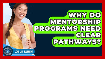 Why Do Mentorship Programs Need Clear Pathways? - Long Life Blueprint