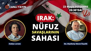 Irak: Nüfuz savaşlarının arenası... E. Büyükelçi Murat Özçelik ile konuşuyoruz.