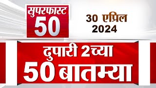 Superfast 50 | सुपरफास्ट 50 | 2 PM | 30 April  2024 | Marathi News