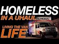 Homeless In a Uhaul - Living The Van Life