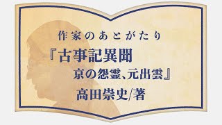 【作家のあとがたり】高田崇史の古代史謎解きミステリ『古事記異聞 京の怨霊、元出雲』をあとがたり！