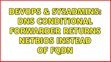 DevOps & SysAdmins: DNS Conditional forwarder returns NETBIOS instead of FQDN