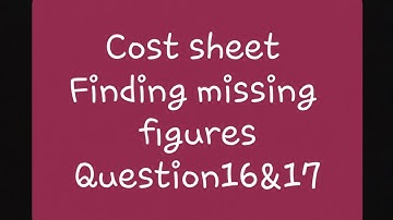 Cost sheet   - Making reverse cost sheet- Finding missing figures in cost sheet  Lec 21