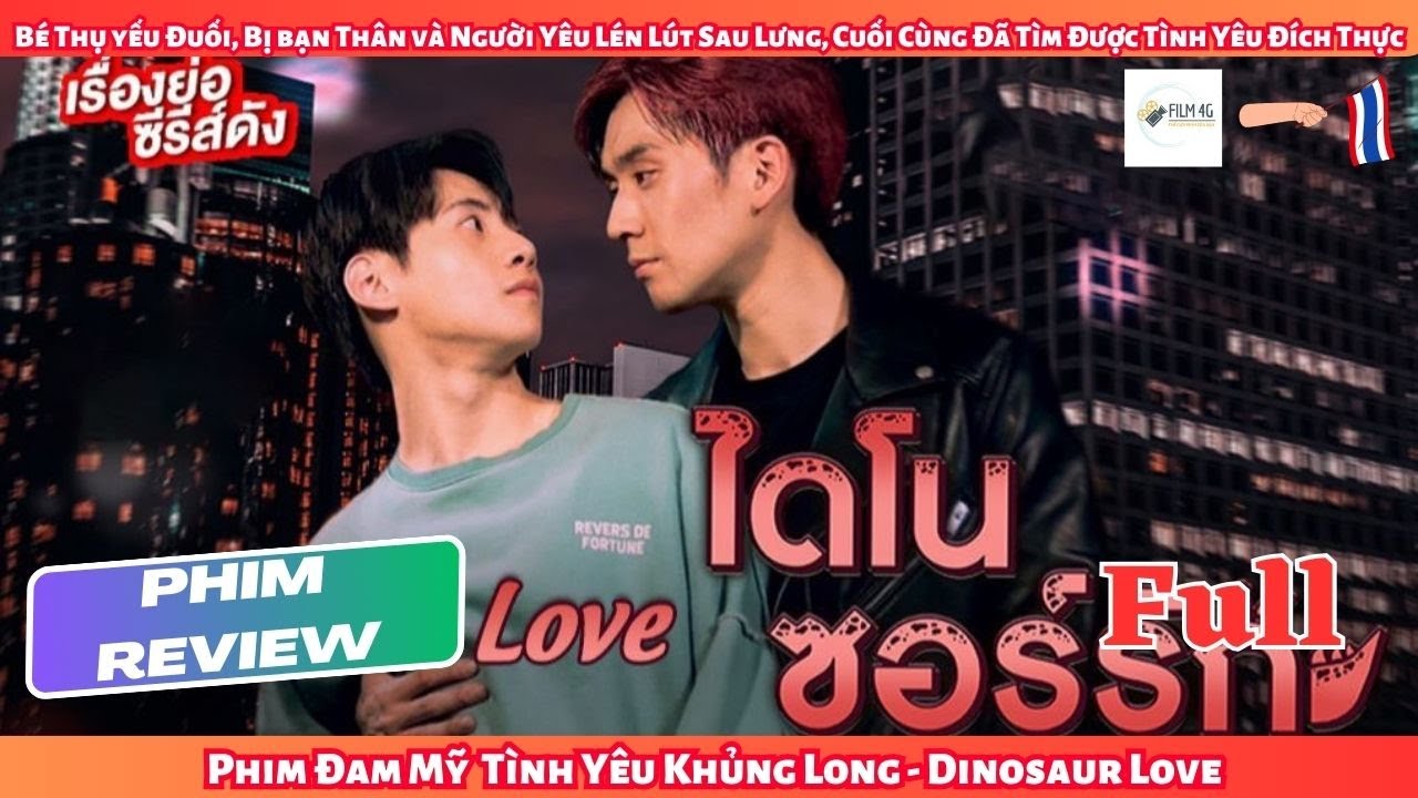 Review Phim Đam Mỹ: Em Thụ Yếu Đuối Bị Người Yêu Và Bạn Thân Qua Mặt Và Cái Kết |DINOSAUR LOVE 2023