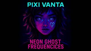 Pixi Vanta – Neon Ghost Frequencies (Full Glitchcore / Hyperpop Album 2025)