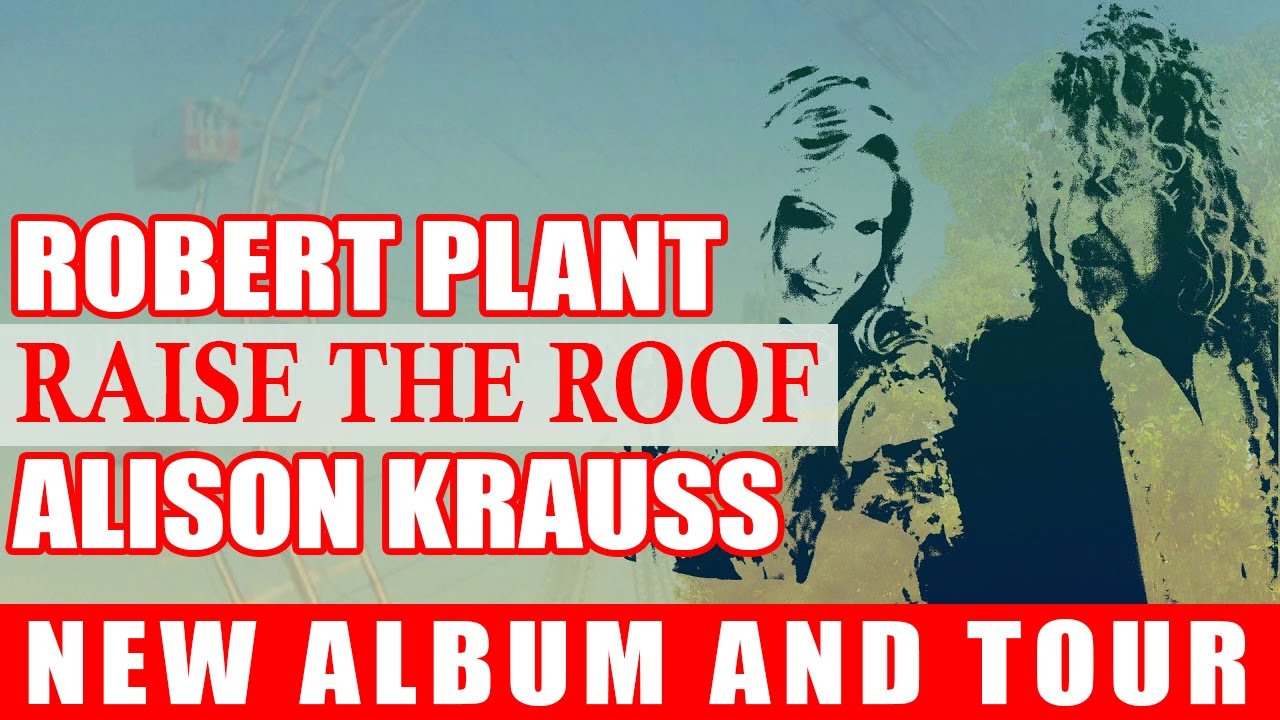 THEY'RE BACK! Robert Plant & Alison Krauss return to "Raise The Roof