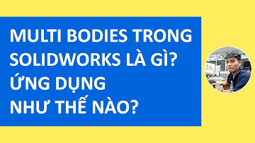 Multi Bodies trong SOLIDWORKS là gì? Ứng dụng như thế nào?