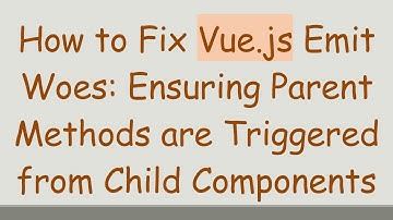 How to Fix Vue.js Emit Woes: Ensuring Parent Methods are Triggered from Child Components