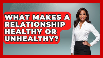 What Makes A Relationship Healthy Or Unhealthy? - High School Toolkit