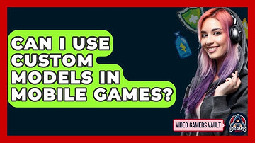 Can I Use Custom Models In Mobile Games? - Video Gamers Vault
