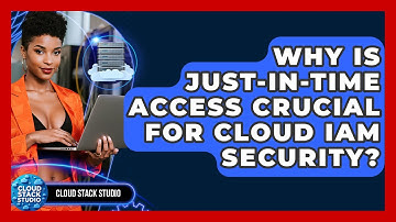 Why Is Just-in-time Access Crucial For Cloud IAM Security? - Cloud Stack Studio