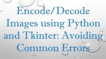 Encode/Decode Images using Python and Tkinter: Avoiding Common Errors