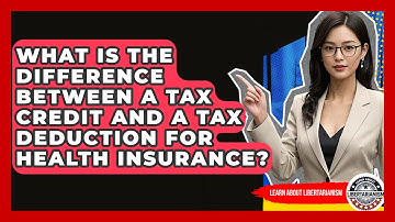 What Is The Difference Between A Tax Credit And A Tax Deduction For Health Insurance?