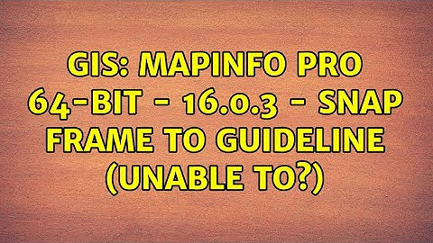 GIS: MapInfo Pro 64-bit - 16.0.3 - Snap Frame to Guideline (unable to?)