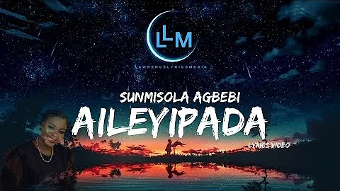 AILEYIPADA - SUNMISOLA AGBEBI (Lyrics Video)