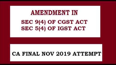 AMENDMENT IN GST: REVERSE CHARGE MECHANISM SEC9(4 )& SEC 5(4)