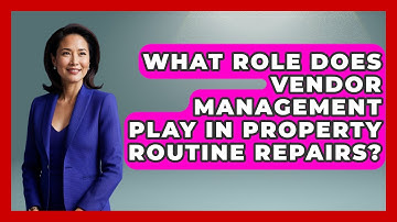 What Role Does Vendor Management Play In Property Routine Repairs? - Mastering Property Management