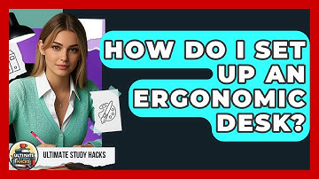 How Do I Set Up An Ergonomic Desk? - Ultimate Study Hacks