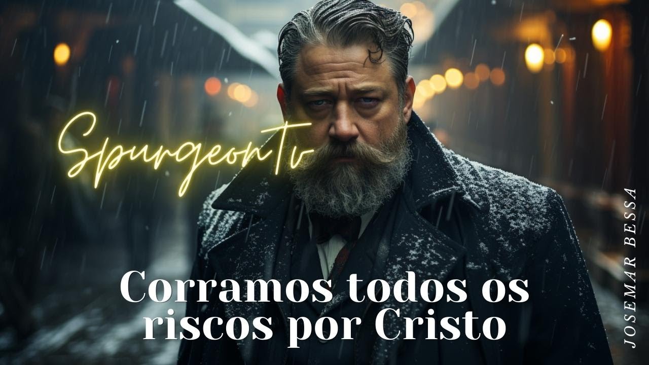 Corramos todos os riscos por Cristo | C. H. Spurgeon (1834 -1892)@JosemarBessa 