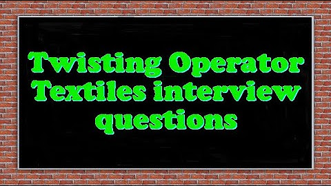 Twisting Operator Textiles interview questions