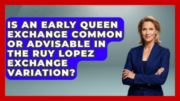 Is An Early Queen Exchange Common Or Advisable In The Ruy Lopez Exchange Variation?