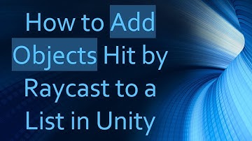 How to Add Objects Hit by Raycast to a List in Unity