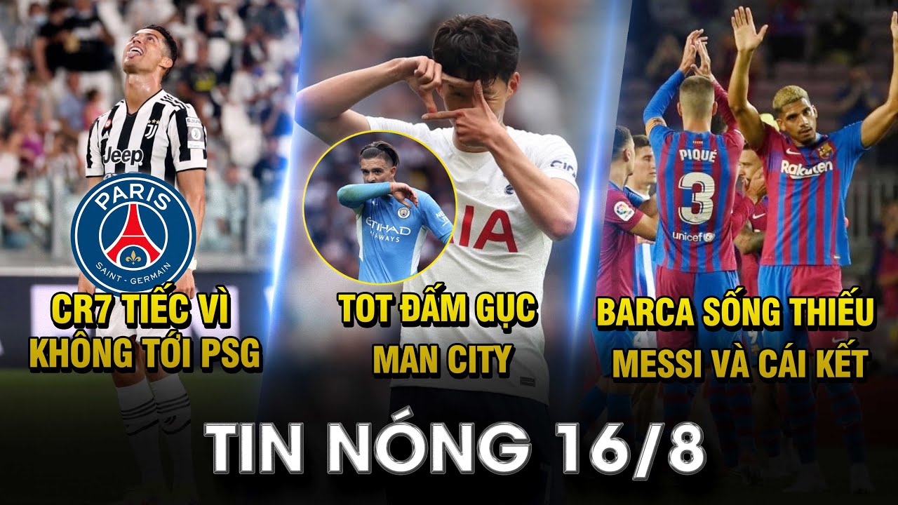 TIN NÓNG BÓNG ĐÁ 16/8 | CR7 TIẾC VÌ KHÔNG TỚI PSG- TOT ĐẤM GỤC MC- BARCA SỐNG THIẾU MESSI VÀ CÁI KẾT