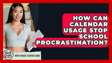 How Can Calendar Usage Stop School Procrastination? - Ninth Grade Starter Guide
