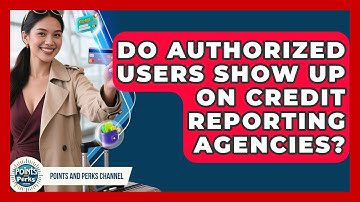 Do Authorized Users Show Up On Credit Reporting Agencies? - Points and Perks Channel