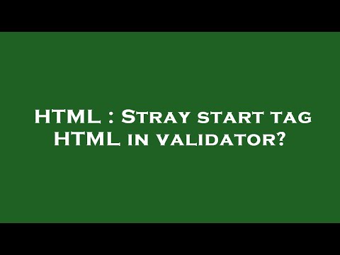 HTML : Stray start tag HTML in validator?