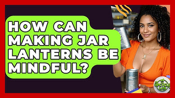 How Can Making Jar Lanterns Be Mindful? - The Upcycle Lab