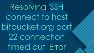 Resolving '`SSH connect to host bitbucket.org port 22 connection timed out`' Error