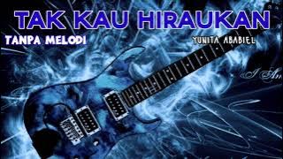 TAK KAU HIRAUKAN TANPA MELODI YUNITA ABABIEL