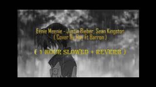 Eenie Meenie - Justin Bieber, Sean Kingston Cover By Ray Ft Barron ( 1 hour slowed   reverb)