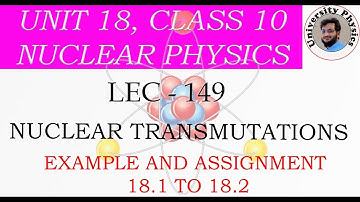 Nuclear Transmutations class 10 physics | Example and Assignment 18.1 and 18.2